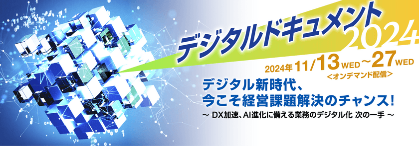 「デジタルドキュメント2024」11月27日(水)までオンライン開催
デジタル新時代、経営課題解決に繋がる様々な講演動画を配信