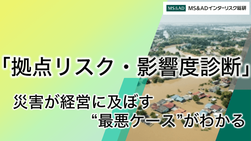 災害が経営に及ぼす“最悪ケース”の影響を簡単診断　
～これまでより低廉な料金で企業のリスク評価が可能に～