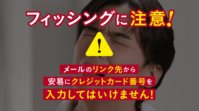 官民11団体共同「フィッシング啓発キャンペーン」
メールのリンク先から安易にカード番号を入力してはいけません！