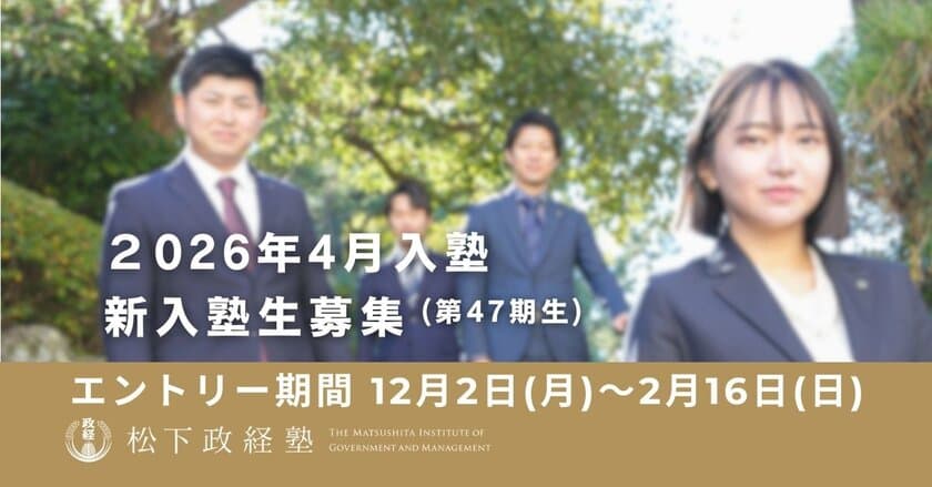 松下政経塾　新入塾生募集(2026年4月入塾)　
前期エントリー受付開始　
募集期間：12月2日(月)～2月16日(日)まで