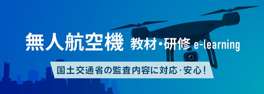 無人航空機登録講習機関向けサービス
「管理者・講師研修eラーニング」を2024年12月10日リリース　
登録更新講習機関の研修にも対応予定