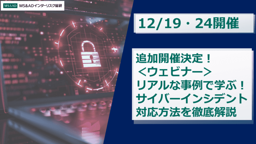 【12/19・24開催】＜ウェビナー＞リアルな事例で学ぶ！
サイバーインシデント対応方法を徹底解説