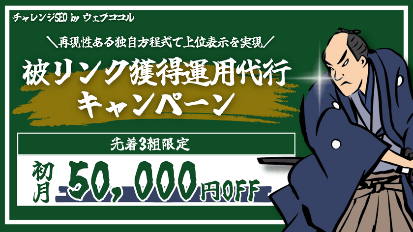 SEOを強化！「被リンク獲得運用代行」をお得に試せる
キャンペーン開催　
［SEO外部対策］初月50,000円OFF！先着3組限定