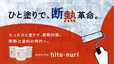 「断熱ペイント HIPエアロ hito-nuri」　ひと塗りで、断熱革命。