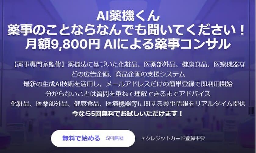 低価格で薬事のお悩みを解決する2つのサービス提供開始！
(1)チラシ1枚1万円の薬事添削サービス　
(2)初月980円～チャットで薬事相談「AI薬機くん」　
化粧品、医薬部外品、健康食品、医療機器の薬事アドバイス