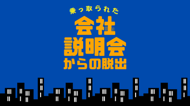 ＜乗っ取られた会社説明会からの脱出＞