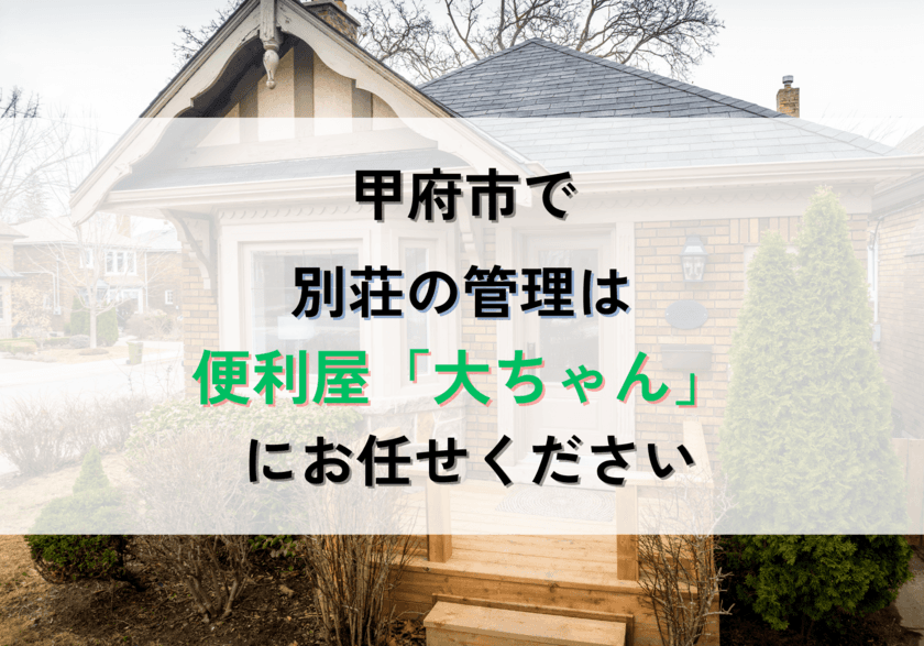 甲府市の「便利屋大ちゃん」が別荘管理サービスを新規展開　
～山梨の別荘地をトータルサポート～