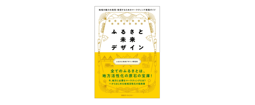 東急エージェンシーの新刊本
『ふるさと未来デザイン
-地域の魅力を発見・発信するためのマーケティング実践ガイド-』