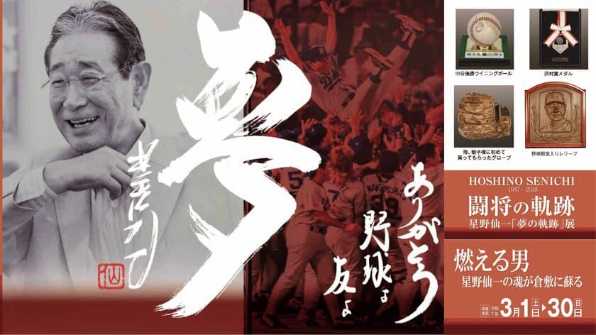 倉敷市出身・プロ野球選手 星野仙一の貴重な品々計100点を展示　
「闘将の軌跡 星野仙一『夢の軌跡』展」を3月1日から開催