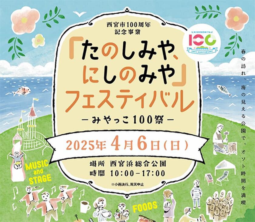 西宮市100周年記念事業
「たのしみや、にしのみや」フェスティバル
-みやっこ100祭-
2025年4月6日（日） 西宮浜総合公園にて開催！