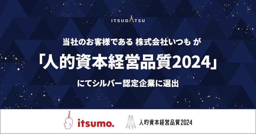 ITSUDATSUが支援した株式会社いつも、信頼性の高い調査である
「人的資本経営品質2024」にてシルバー認定企業に選出