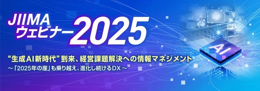 “2025年の崖”を乗り越えるAI活用の最新情報を配信!
「JIIMAウェビナー2025」6月3日(火)~17日(火)オンライン開催