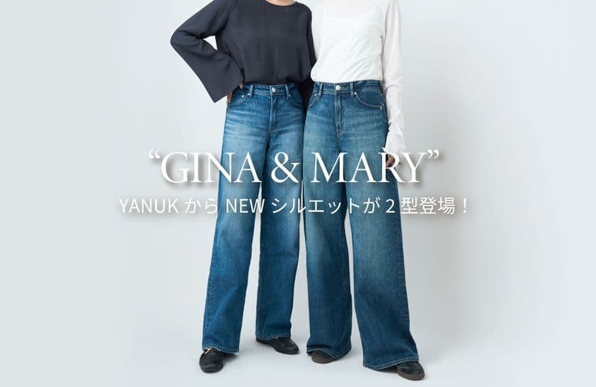 デニムブランド「YANUK」から新たに2型
バギーストレート“MARY”(メアリー)、
ストレートデニム“GINA”(ジーナ)が登場!