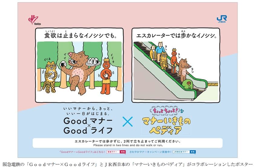 阪急電車の「Goodマナー×Goodライフ」×JR西日本の
「ちょっとちょっと!なマナーいきものペディア」
阪急電鉄とJR西日本が両社のマナーポスターを
コラボレーションさせて掲出します!