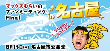 マックスむらいのファンミーティング Final in 名古屋