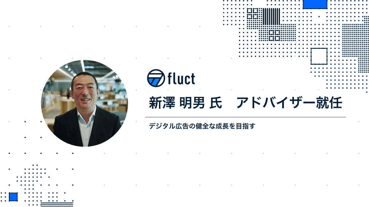 fluct、デジタル広告の進化を牽引してきた新澤 明男氏をアドバイザーに招聘