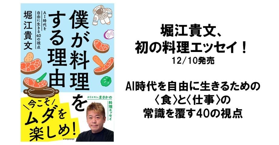 堀江貴文、初の料理エッセイを刊行!『僕が料理をする理由』12/10発売 AI時代を自由に生きるための〈食〉と〈仕事〉の常識を覆す40の視点 ~出版記念オンラインイベントも開催予定!~