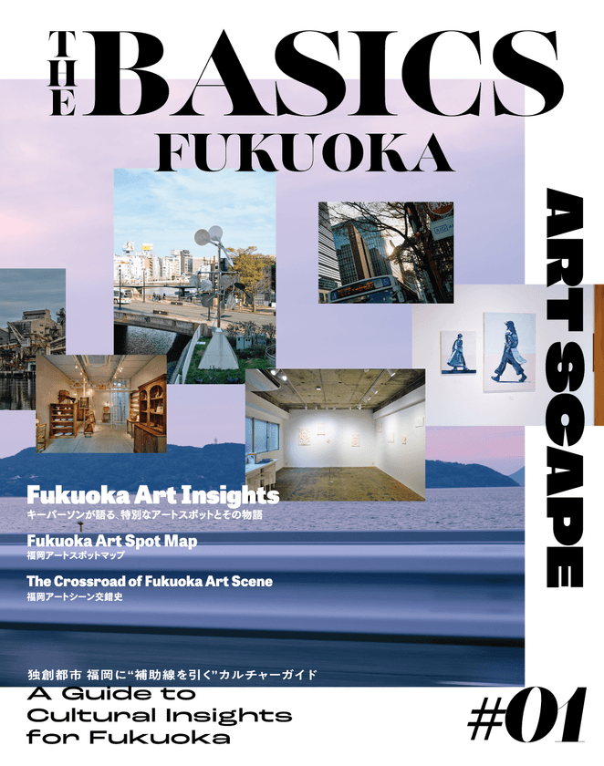 独創都市福岡に“補助線を引く”カルチャーガイド
『THE BASICS FUKUOKA』#01 ART SCAPEを創刊