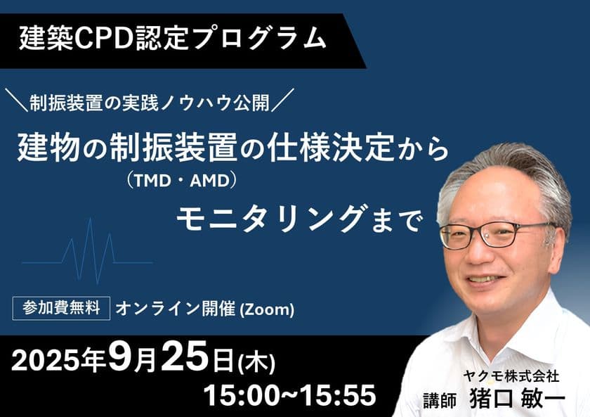 建築CPD認定プログラム
「建物の制振装置(TMD・AMD)の仕様決定からモニタリングまで」
無料ウェビナーを9月25日(木)に開催