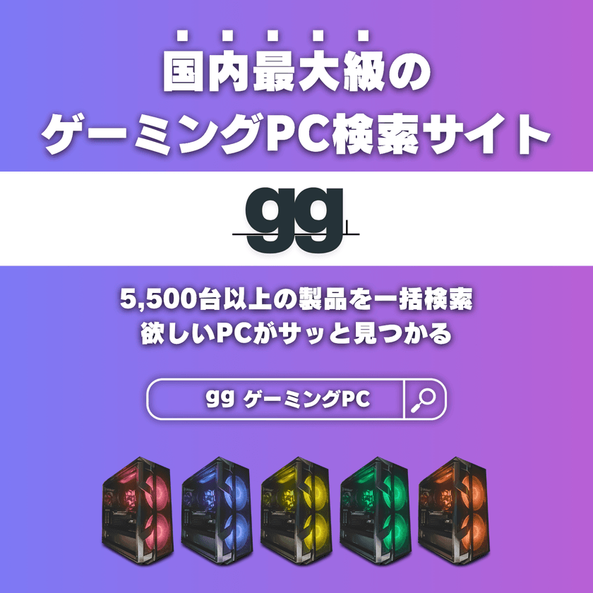 ゲーミングPC選びがもっと簡単に!
国内最大級の検索・比較サイト「gg(ジージー)」が誕生
