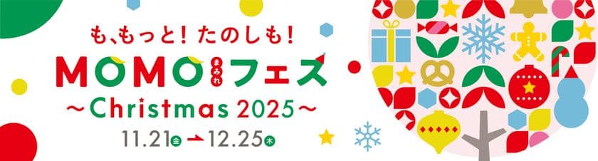 “パンまみれマルシェ”も“豪華クリスマス抽選会”も!
MOMOテラス全体がクリスマスの街に変身
「MOMOまみれフェス~Christmas 2025~」を11/21より開催