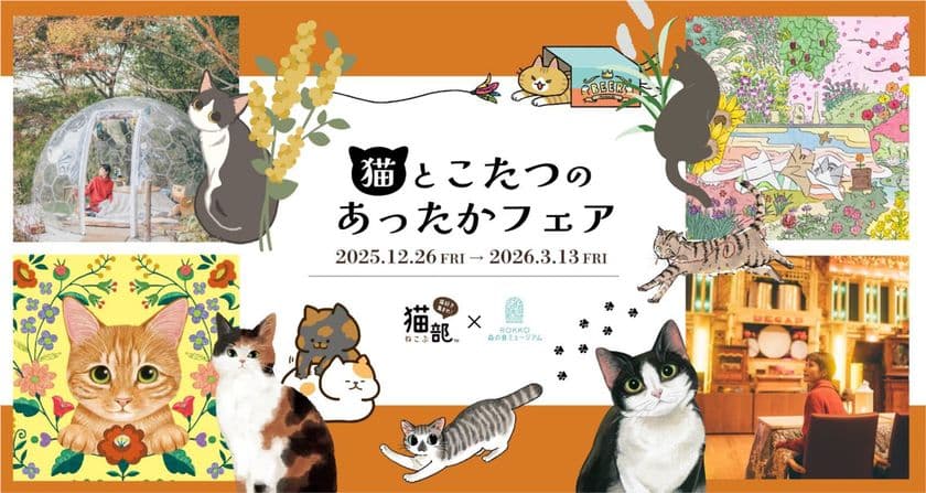 フェリシモ「猫部(TM)」×ROKKO森の音ミュージアム
「猫とこたつのあったかフェア」開催
2025年12月26日(金)~2026年3月13日(金)