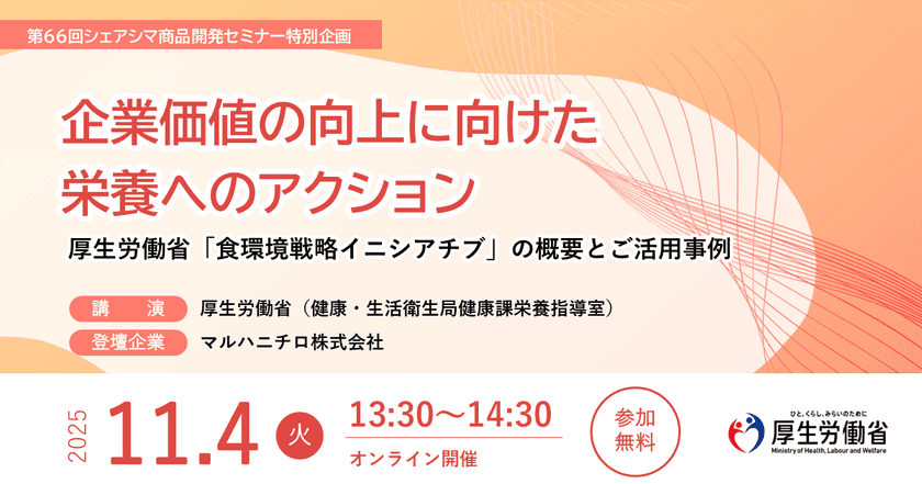 厚生労働省主体で推進する
「健康的で持続可能な食環境戦略イニシアチブ」
食品関連事業者向けオンラインセミナーのお知らせ