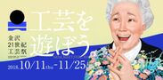 いよいよ10月11日(木)スタート！大型工芸フェスティバル・金沢21世紀工芸祭、多彩なプログラムで「工芸を遊ぼう。」