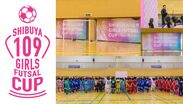 女子フットサルをSHIBUYA109がプロデュース！『第6回東京都女子ユースフットサルフェスティバル』に協賛～フットサルを通じ、若者の夢や願いを応援～