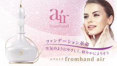 ファンデーション革命！空気のようにやさしく、軽やかによりそうエアメイク「fromhand air(フロムハンドエア)」7月1日一般申込開始