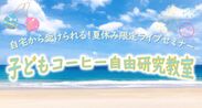 夏休み限定ライブセミナー「子どもコーヒー自由研究教室」