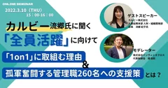 人事部向け1on1＆コーチングウェビナー Webセミナー　【オンラインセミナー開催のご案内】カルビー流郷氏に聞く 「全員活躍」に向け「1on1」に取組む理由＆孤軍奮闘する管理職260名への支援策とは？