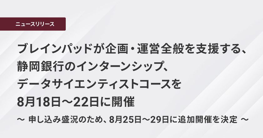 ブレインパッドが企画・運営全般を支援する、
静岡銀行のインターンシップ、データサイエンティストコースを
8月18日~22日に開催