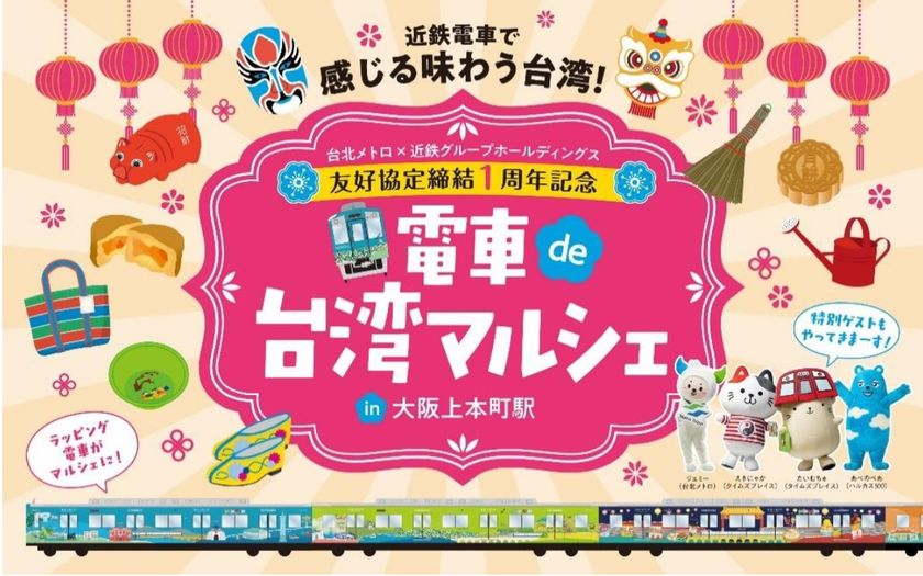 “近鉄GHD × 台北メトロ” 友好協定締結1周年記念
・ラッピングトレイン「台北へ行こう!列車」を運行
・「電車de台湾マルシェin大阪上本町駅」を開催