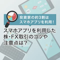 株・FX取引における投資の際のスマホアプリ利用状況は？