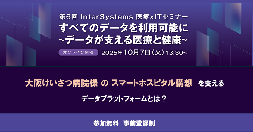 第6回 InterSystems 医療 × IT セミナー
「すべてのデータを利用可能に~データが支える医療と健康~」
開催のお知らせ