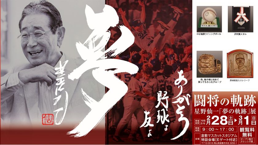 倉敷市「闘将の軌跡 星野仙一『夢の軌跡』展」を
2月28日~3月1日に
倉敷マスカットスタジアム外周特設会場(Eゲート付近)で開催
