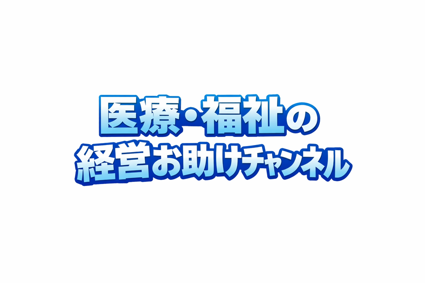 日本教育クリエイトが、YouTubeチャンネル
「医療・福祉の経営お助けチャンネル」を開設