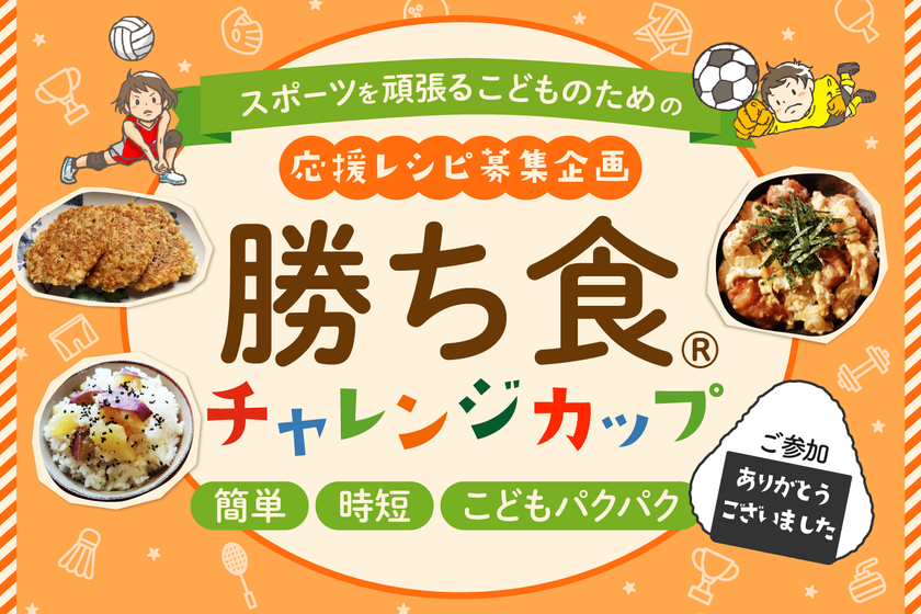 スポーツキッズを支える“家庭の食卓”
全国各地から時短レシピが集結
初開催「勝ち食(R)チャレンジカップ」