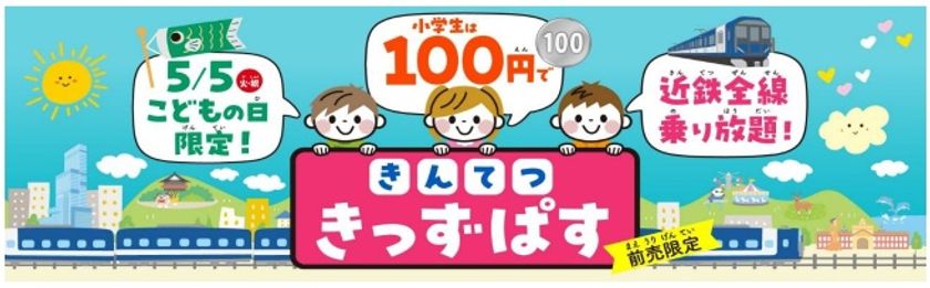~きんてつ旅育キャンペーン~
こどもの日限定利用 100円で全線乗り放題
「きんてつきっずぱす」を発売!!