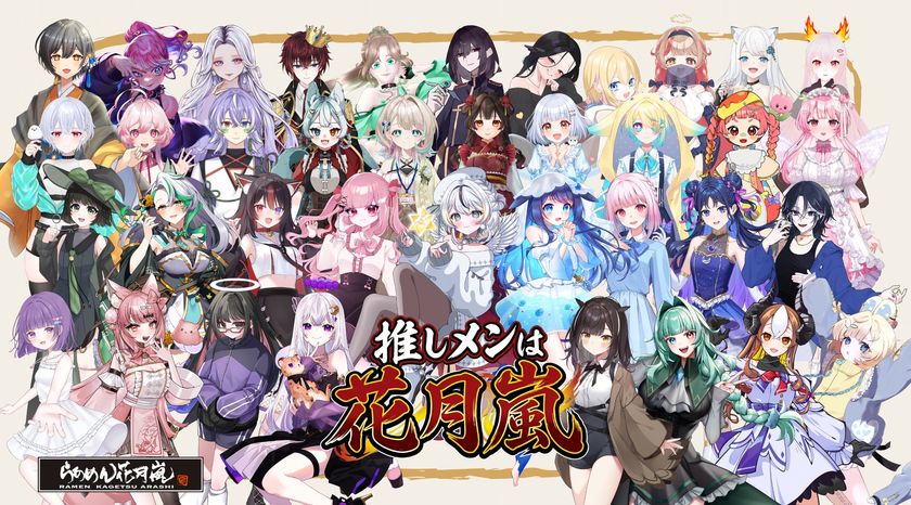 全国ラーメンチェーン店業界初!VTuberが“看板娘”として接客!
【らあめん花月嵐 × VTuber】
サイネージを活用した次世代接客イベント
「推しメンは花月嵐キャンペーン」開催!