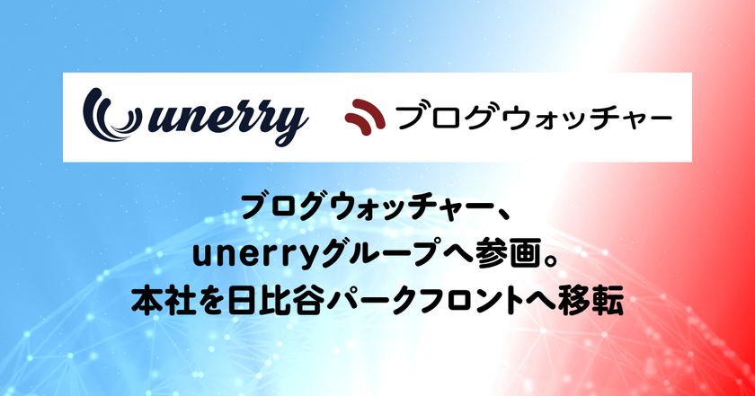 ブログウォッチャー、unerryグループへ参画
本社を日比谷パークフロントへ移転