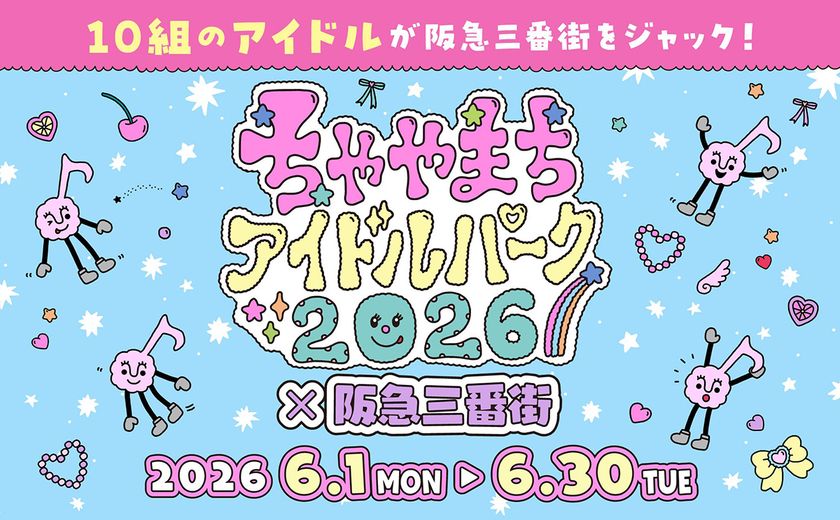 10組のアイドルが阪急三番街をジャック!
「ちゃやまちアイドルパーク2026×
阪急三番街」開催で、
梅田が“推し”色に染まる1ヶ月!