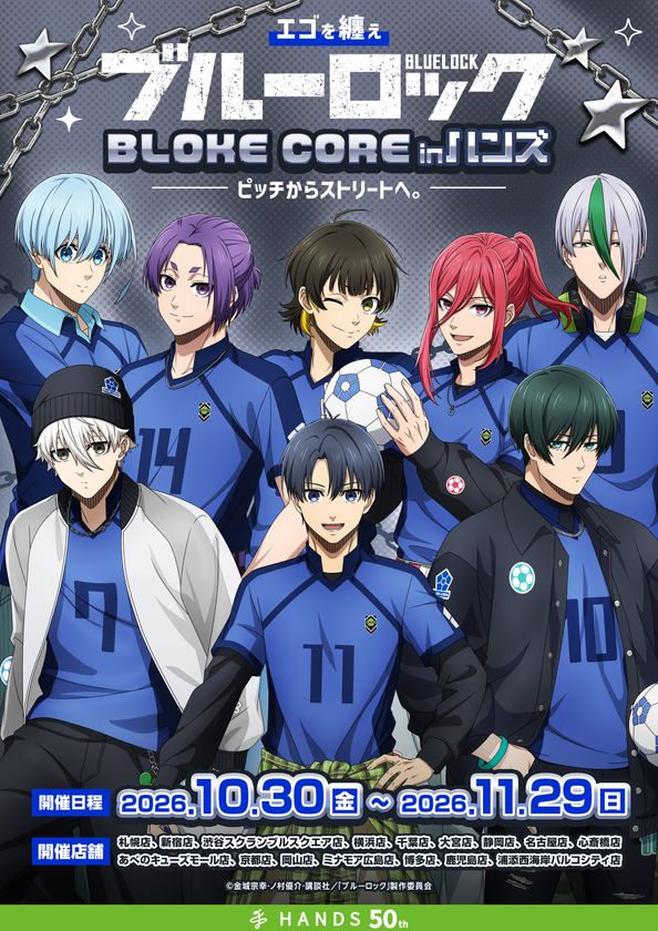 『エゴを纏え TVアニメブルーロック フェアinハンズ
~BLOKE CORE~ ピッチからストリートへ。』
全国のハンズ16店舗にて開催決定!