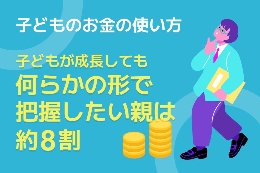 【調査実施】
親は子どものお金をいつまで、どこまで管理したい?
子どものお金への親の関わり方を調査