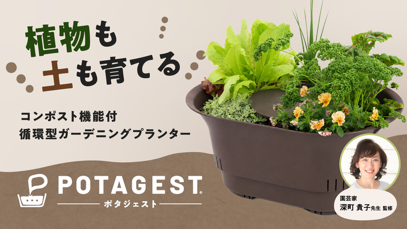 【園芸家 深町貴子氏監修】
生ごみや花がらで“土を育てる新発想”
コンポスト機能付循環型プランター
『POTAGEST(ポタジェスト)』
10月13日よりMakuakeで先行発売開始