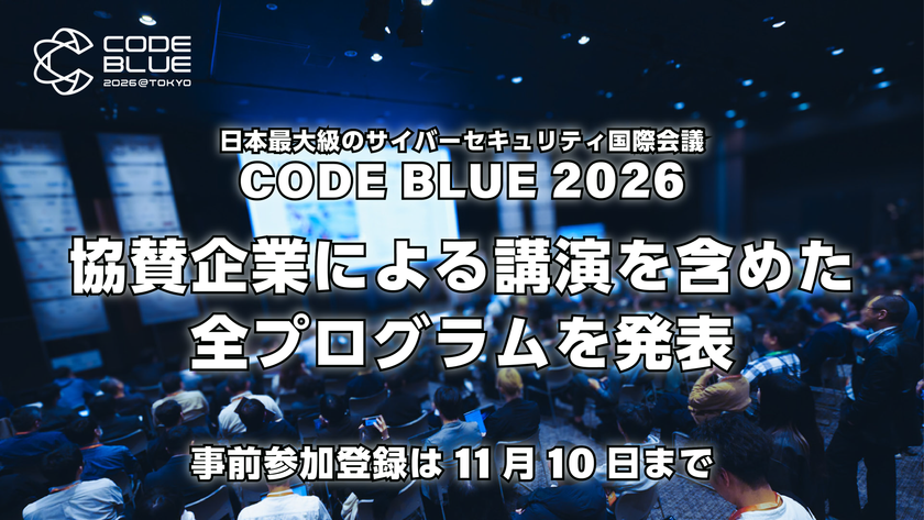 日本最大級のサイバーセキュリティ国際会議
「CODE BLUE 2026」全プログラムを発表
事前参加登録は11月10日まで